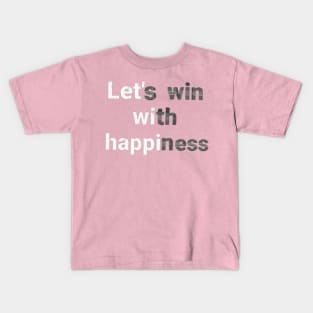 let's win with happiness.text art Design. Kids T-Shirt